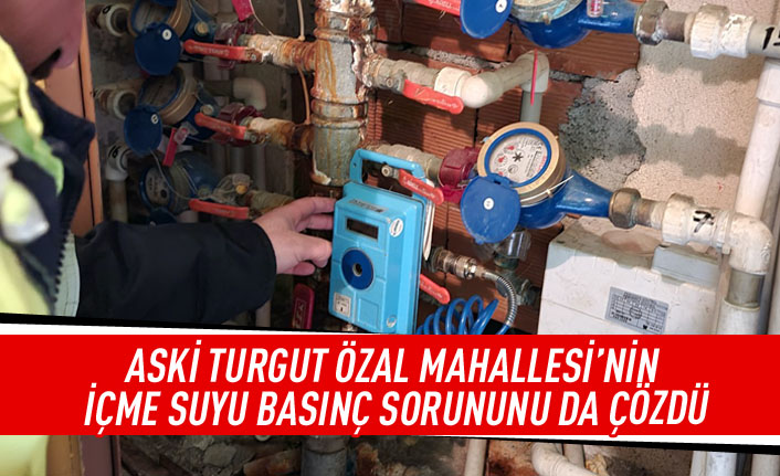 ASKİ Turgut Özal mahallesi'nin içme suyu basınç sorununun da çözdü