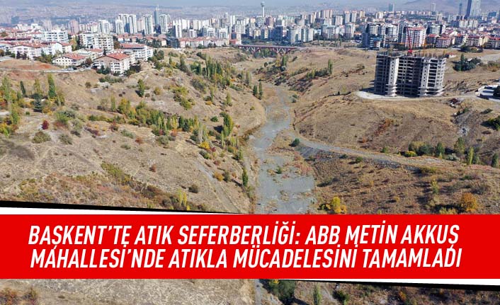 Başkent'te atık seferberliği: ABB Metin Akkuş mahallesi'nde atıkla mücadelesini tamamladı