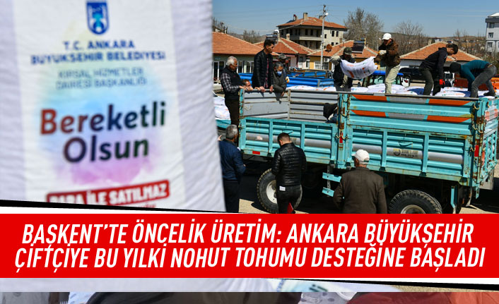 Başkent'te öncelik üretim: Ankara Büyükşehir çiftçiye bu yılki nohut tohumu desteğine başladı