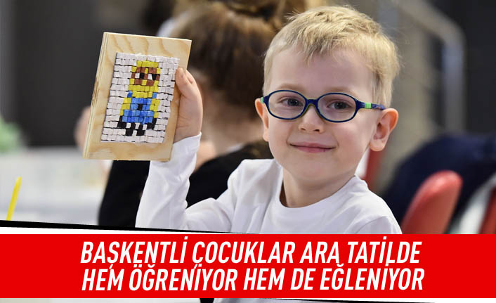 Başkentli çocuklar ara tatilde hem öğreniyor hem de eğleniyor