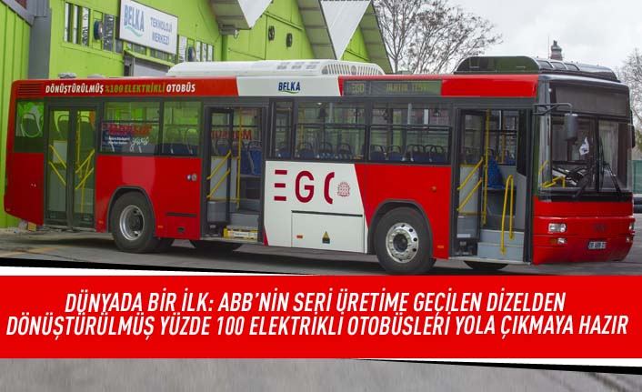 Dünyada bir ilk: ABB'nin seri üretimine geçirilen dizelden dönüştürülmüş yüzde 100 elektrikli otobüsleri yola çıkmaya hazır