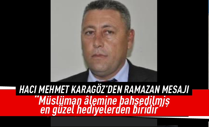 Hacı Mehmet Karagöz'den ramazan mesajı