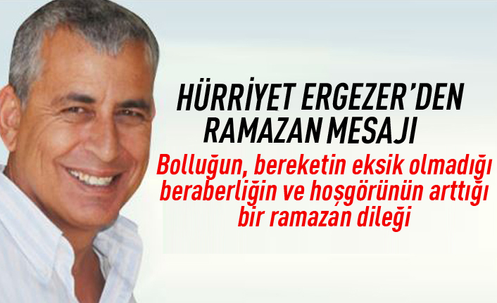 Hürriyet Ergezer'den ramazan mesajı