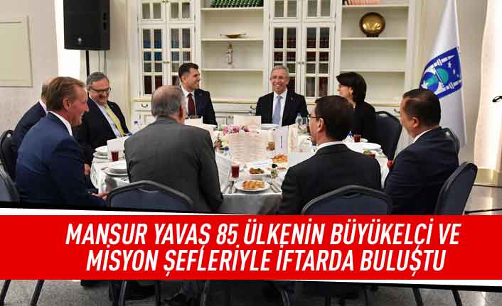 Mansur Yavaş 85 ülkenin Büyükelçi ve misyon şefleriyle iftarda buluştu