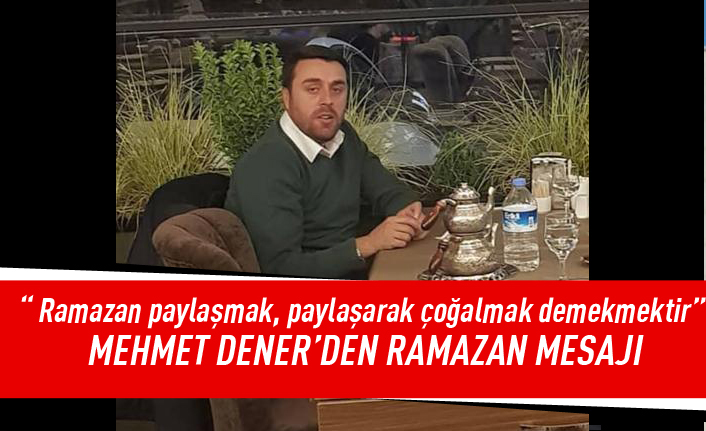 Mehmet Dener ramazan mesajı