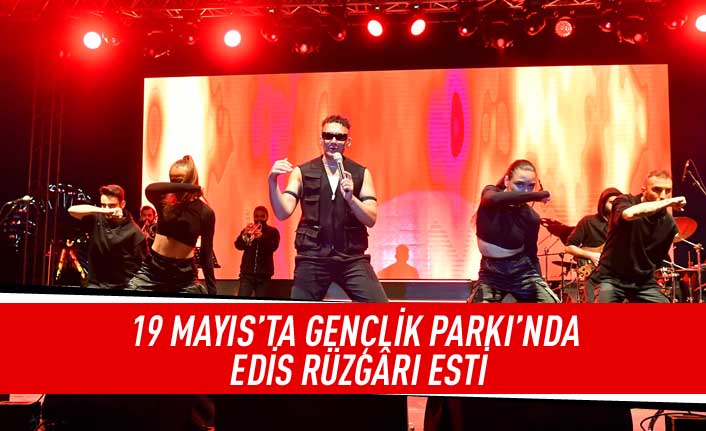 19 Mayıs Gençlik parkı'nda Edis rüzgarı esti