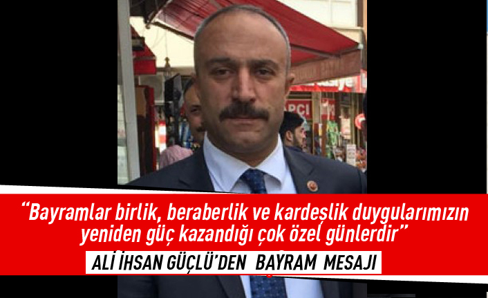 Ali İhsan Güçlü'den bayram mesajı