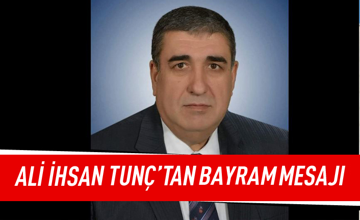 Ali İhsan Tunç'tan bayram mesajı