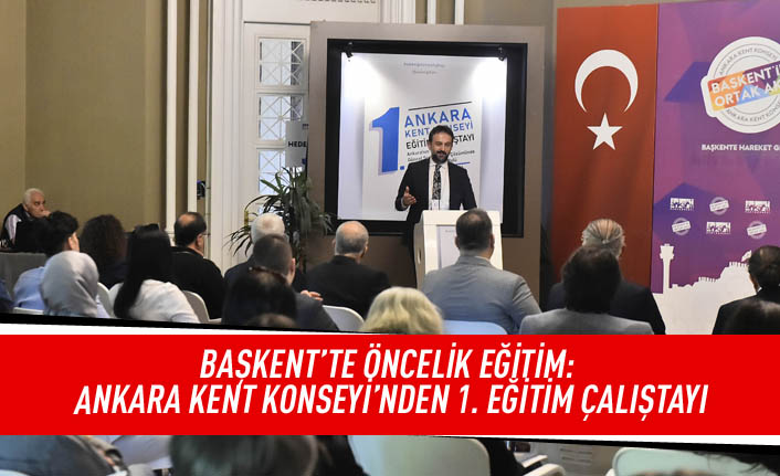 Başkent'te öncelik eğitim: Ankara Kent Konseyi'nden 1. eğitim çalıştayı