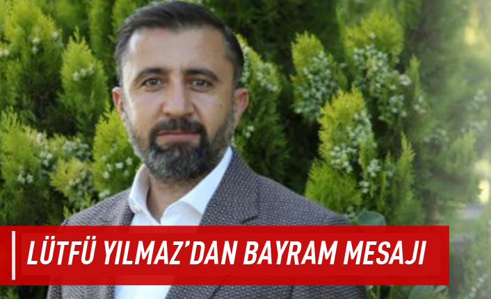 Lütfü Yılmaz'dan Ramazan Bayramı mesajı