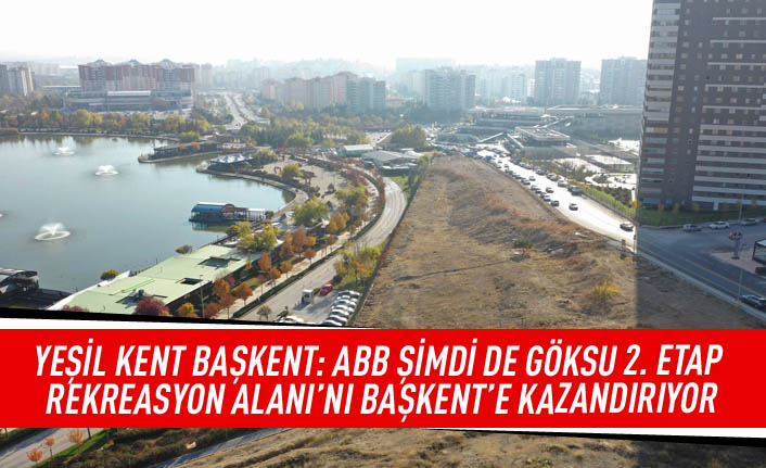 Yeşil kent Başkent: ABB şimdi Göksu 2. etap rekreasyon alanı'nı Başkent'e kazandırıyor