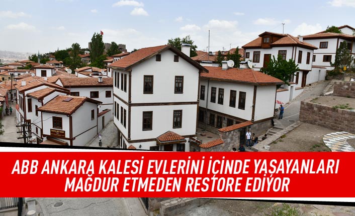 ABB Ankara Kalesi evlerini içinde yaşayanları mağdur etmeden restore ediyor