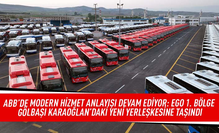 ABB'de modern hizmet anlayışı devam ediyor: EGO 1. bölge Gölbaşı Karaoğlan'daki yeni yerleşkesine  taşındı