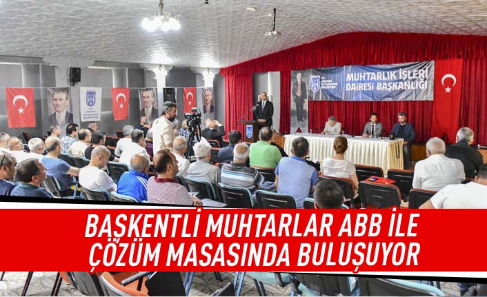 Başkentli muhtarlar ABB ile çözüm masasında buluşuyor