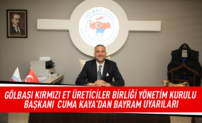 Gölbaşı Kırmızı Et Üreticiler Birliği Yönetim Kurulu Başkanı Cuma Kaya'dan bayram uyarıları