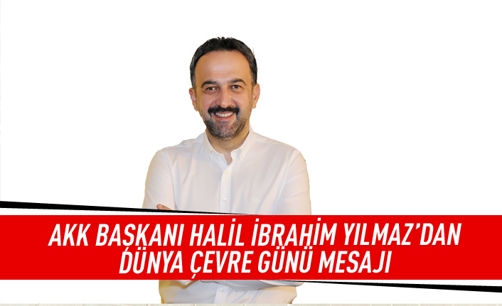 Halil İbrahim Yılmaz'dan Dünya Çevre Günü mesajı