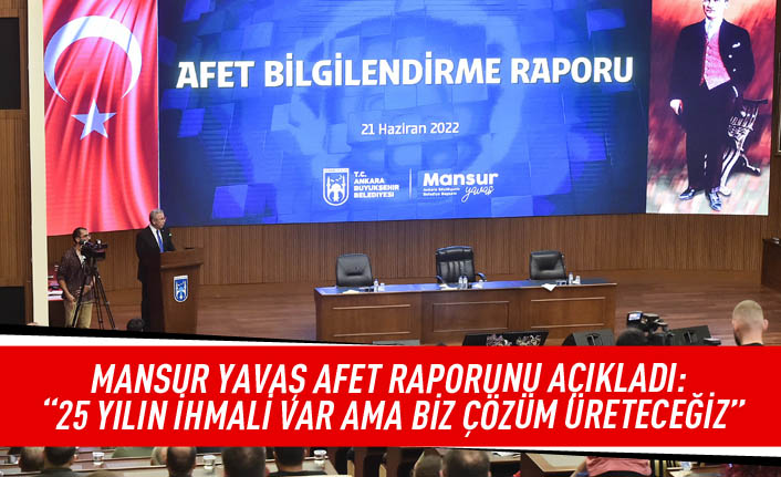 Mansur Yavaş Afet raporunu açıkladı: " 25 yılın ihmali var ama biz çözüm üreteceğiz"