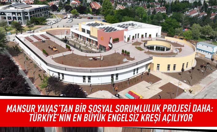 Mansur Yavaş'tan bir sosyal sorumluluk projesi daha: Türkiye'nin en büyük engelsiz kreşi açılıyor