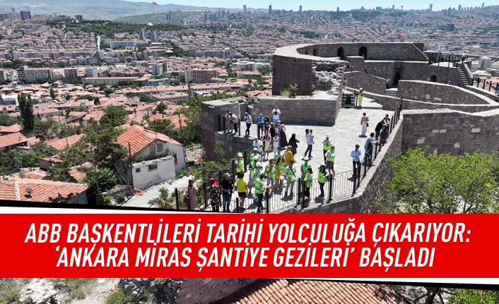 ABB Başkentlileri tarihi yolculuğa çıkarıyor: 'Ankara Miras Şantiye Gezileri' başladı