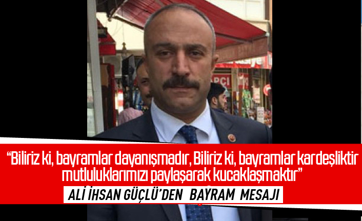 Ali İhsan Güçlü'den bayram mesajı