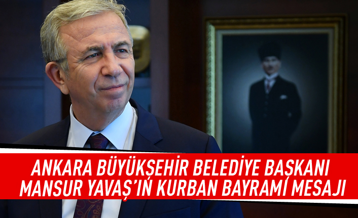 Ankara Büyükşehir Belediye Başkanı Mansur Yavaş'ın Kurban Bayramı mesajı