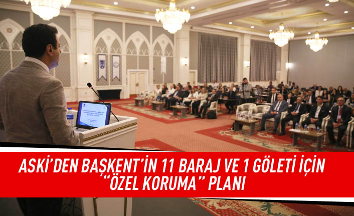 ASKİ'den Başkent'in 11 baraj ve 1 göleti için "özel koruma" planı