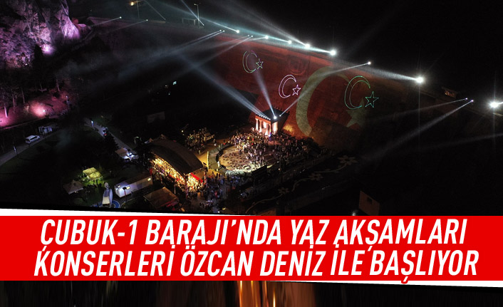 Çubuk-1 barajı'nda yaz akşamları konserleri Özcan Deniz ile başlıyor