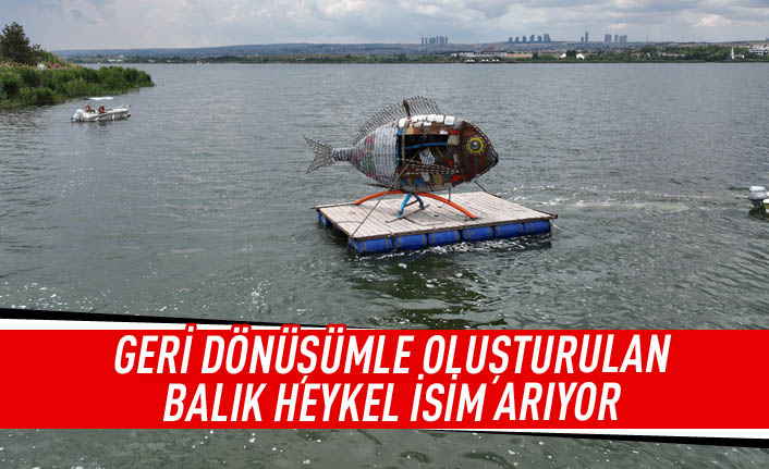 Geri Dönüşümle oluşturulan Balık Heykel İsmini Arıyor