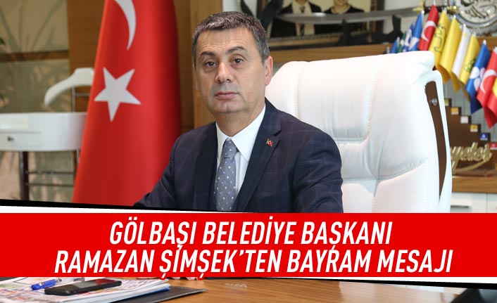 GÖLBAŞI BELEDİYE BAŞKANI RAMAZAN ŞİMŞEK’TEN BAYRAM MESAJI