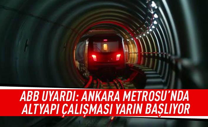 ABB uyardı: Ankara Metrosu'nda altyaoı çalışması yarın başlıyor