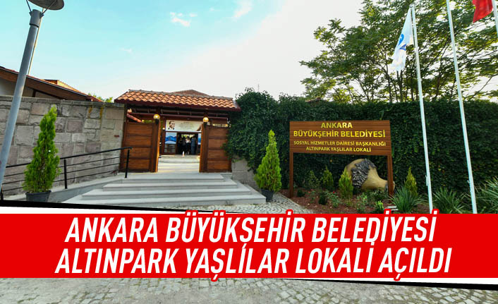 Ankara Büyükşehir Belediyesi Altınpark Yaşlılar Lokali açıldı