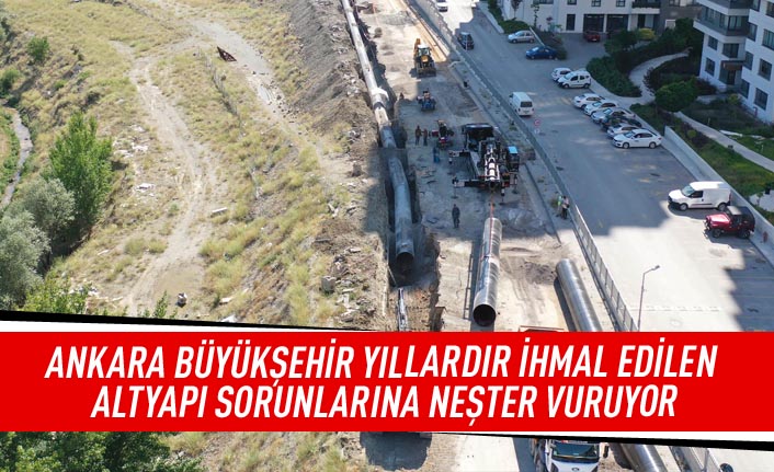 Ankara Büyükşehir yıllardır ihmal edilen altyapı sorunlarına neşter vuruyor