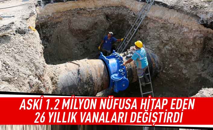 ASKİ 1.2 milyon nüfusa hitap eden 26 yıllık vanaları değiştirdi