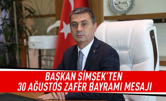 Başkan Şimşek'ten 30 Ağustos Zafer Bayramı mesajı