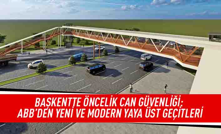 Başkentte önce can güvenliği: ABB'den yeni ve modern yaya üst geçitleri