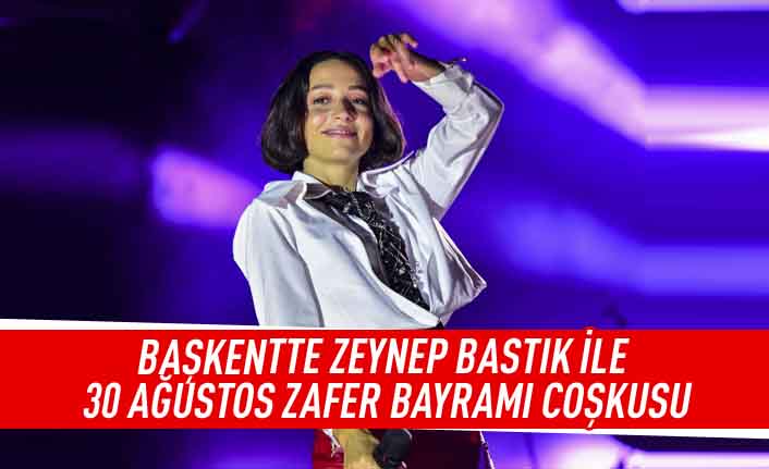 Başkentte Zeynep Bastık ile 30 Ağustos Zafer Bayramı coşkusu