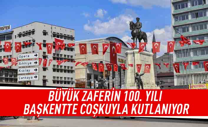 Büyük zaferin 100. yılı başkentte coşkuyla kutlanıyor