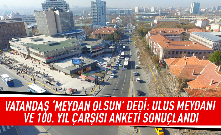 Vatandaş 'Meydan Olsun'dedi: Ulus meydanı ve 100. yıl çarşısı anketi sonuçlandı