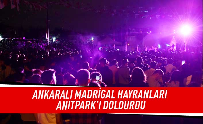 Ankaralı Madrigal hayranları Anıtpark'ı doldurdu