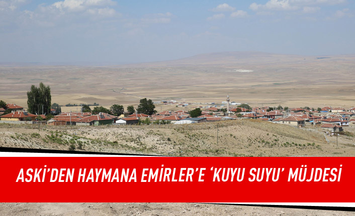 ASKİ'den Haymana Emirler'e 'Kuyu Suyu' müjdesi