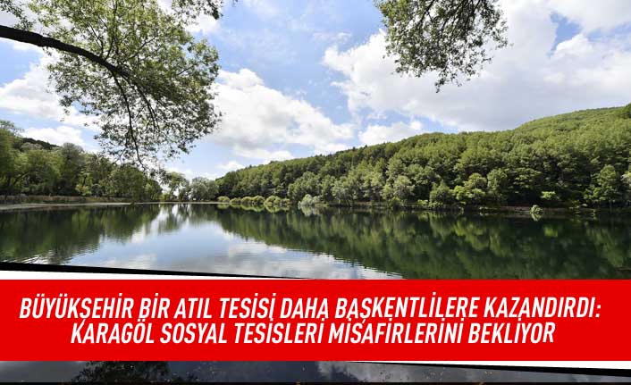 Büyükşehir bir atıl tesisi daha başkentlilere kazandırdı: Karagöl sosyal tesisleri misafirlerini bekliyor