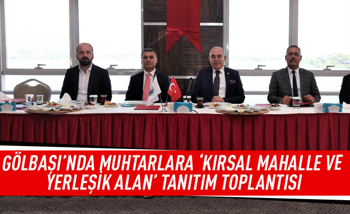 Gölbaşı'nda muhtarlara ' Kırsal Mahalle ve Yerleşim Alanı' tanıtım toplantısı