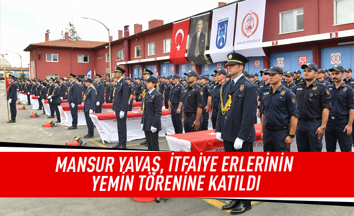 Mansur Yavaş, itfaiye erlerinin yemin törenine katılıdı