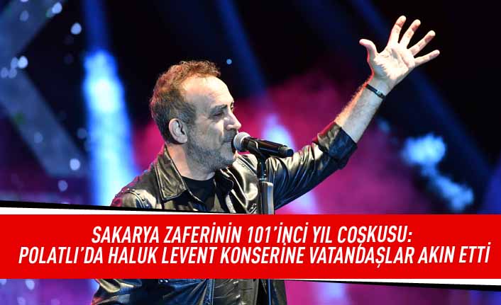 Sakarya Zaferi'nin 101.yıl coşkusu: Paolatlı'da Haluk Levent konserine vatandaşlar akın etti