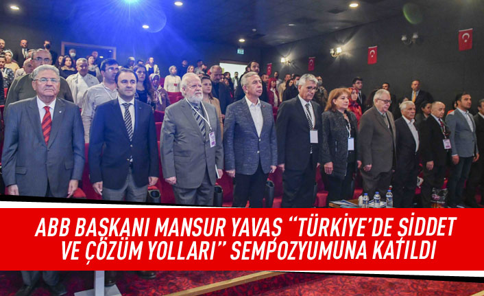 ABB Başkanı Mansur Yavaş "Türkiye'de Şiddet ve Çözüm Yolları" sempozyumuna katıldı