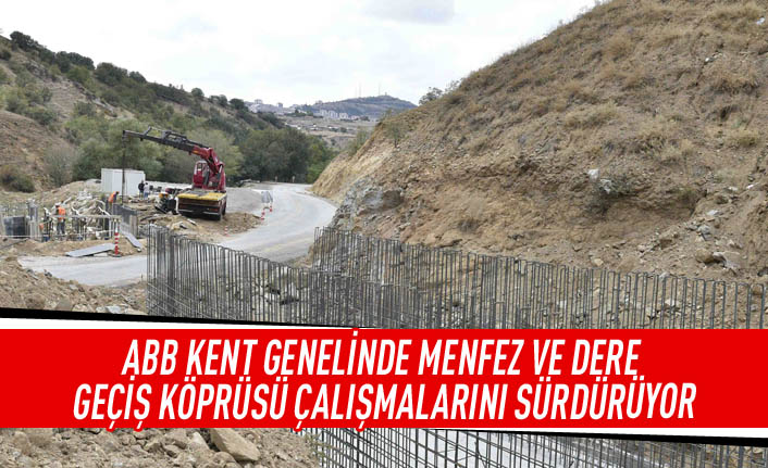 ABB kent genelinde menfez ve dere geçiş köprüsü çalışmalarını sürdürüyor