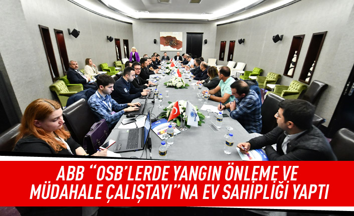 ABB “OSB’LERDE YANGIN ÖNLEME VE MÜDAHALE ÇALIŞTAYI” na ev sahipliği yaptı