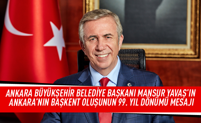 Ankara Büyükşehir Belediye Başkanı Mansur Yavaş'ın Ankara'nın Başkent oluşunun 99.yıl dönümü mesajı