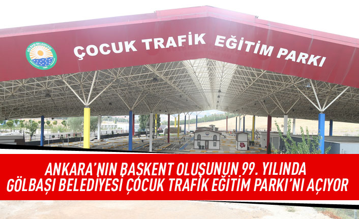 Ankara'nın Başkent oluşu'nun 99. yılında Gölbaşı belediyesi çocuk trafik eğitim parkı'nı  açıyor