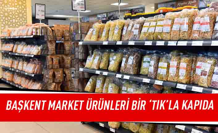 Başkent Market ürünleri bir 'Tık'la kapında